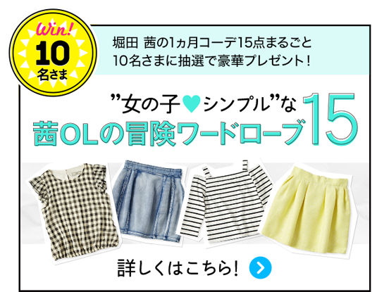 Win！10名さま 堀田 茜の1ヵ月コーデ15点まるごと10名さまに抽選で豪華プレゼント！女の子シンプルな茜OLの冒険ワードローブ15 詳しくはこちら！