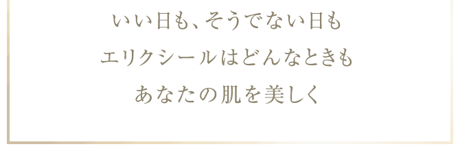 いい日も、そうでない日も エリクシールはどんなときも あなたの肌を美しく