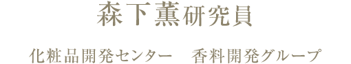 森下薫研究員 化粧品開発センター 香料開発グループ