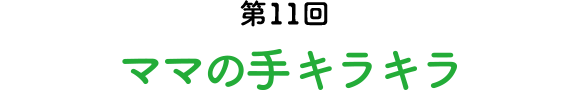 第11回 ママの手キラキラ