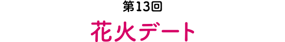 第13回 花火デート