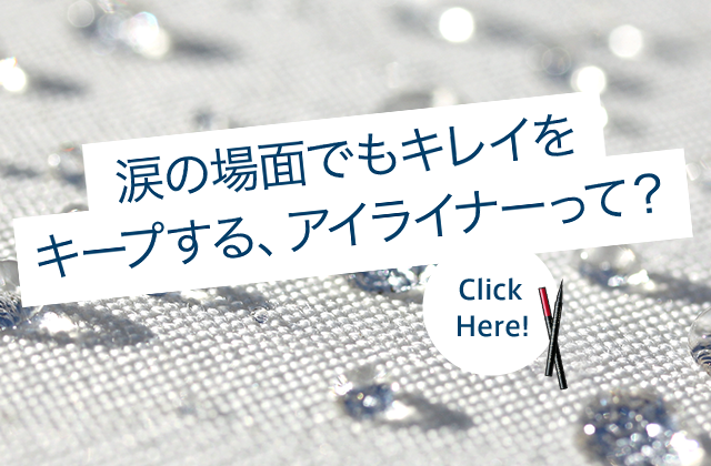 涙の場面でもキレイをキープする、アイライナーって？ Click Here!