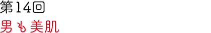 第14回 男も美肌