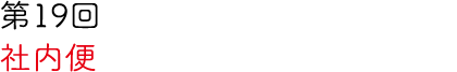 第19回 社内便