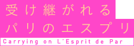 受け継がれるパリのエスプリ Carrying on L’Esprit de Paris