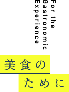 美食のために For the Gastronomic Experience