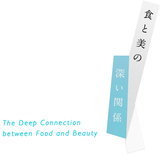 食と美の深い関係 The Deep Connection between Food and Beauty