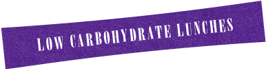 LOW CARBOHYDRATE LUNCHES