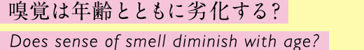 嗅覚は年齢とともに劣化する？