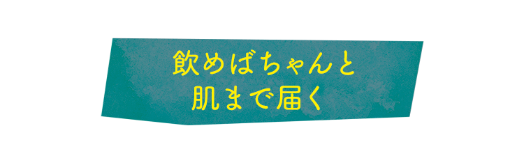 飲めばちゃんと肌まで届く