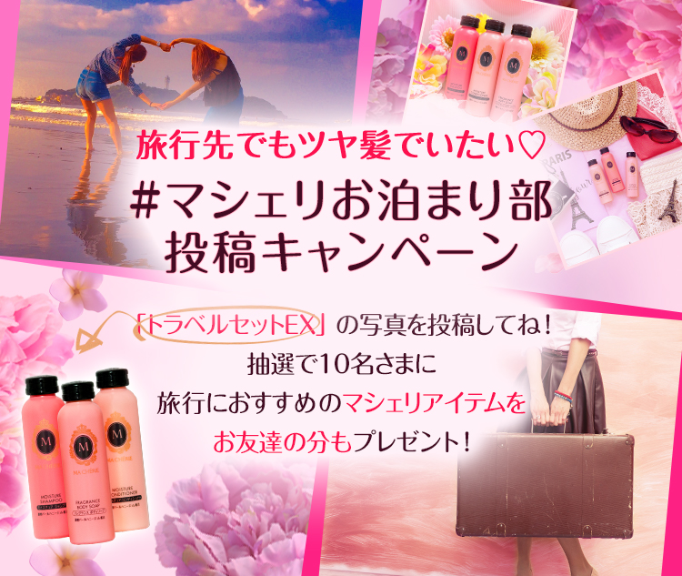 旅行先でもツヤ髪でいたい♡#マシェリお泊まり部 投稿キャンペーン　「トラベルセットEX」の写真を投稿してね！抽選で10名さまに旅行におすすめのマシェリアイテムをお友達の分もプレゼント！