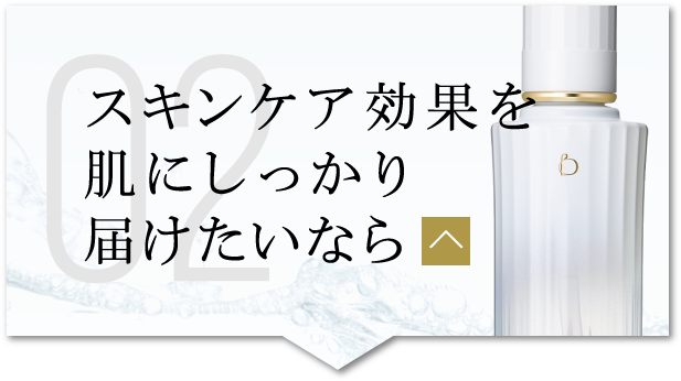 スキンケア効果を肌にしっかり届けたいなら
