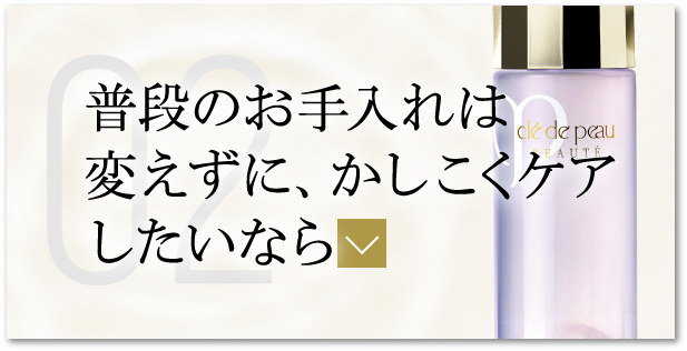 普段のお手入れは変えずに、かしこくケアしたいなら