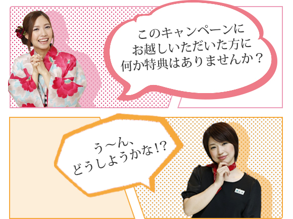 このキャンペーンにお越しいただいた方に何か特典はありませんか?う~ん、どうしようかな!?