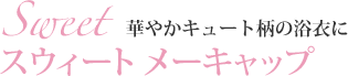 Sweet スウィート メーキャップ 華やかキュート柄の浴衣に