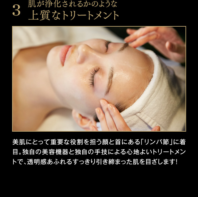 3.肌が浄化されるかのような上質なトリートメント