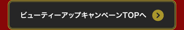 ビューティーアップキャンペーンTOPへ