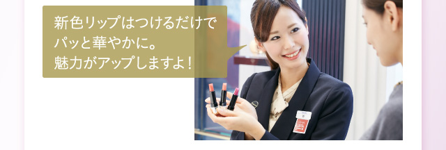 新色リップはつけるだけでパッと華やかに。魅力がアップしますよ！