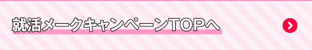 就活メークキャンペーンTOPへ