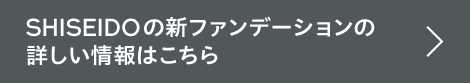 SHISEIDOの新ファンデーションの詳しい情報はこちら