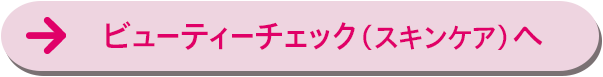 ビューティーチェック（スキンケア）へ