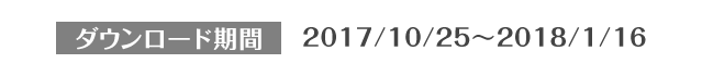 ダウンロード期間：2017/10/25～2018/1/16