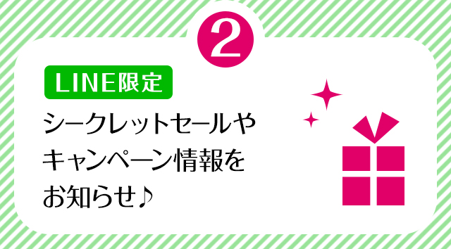 ②【LINE限定】シークレットセールやキャンペーン情報をお知らせ♪