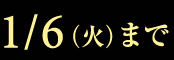 1/6（火）まで