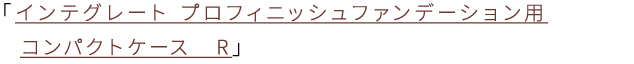 インテグレート プロフィニッシュファンデーション用コンパクトケース　R