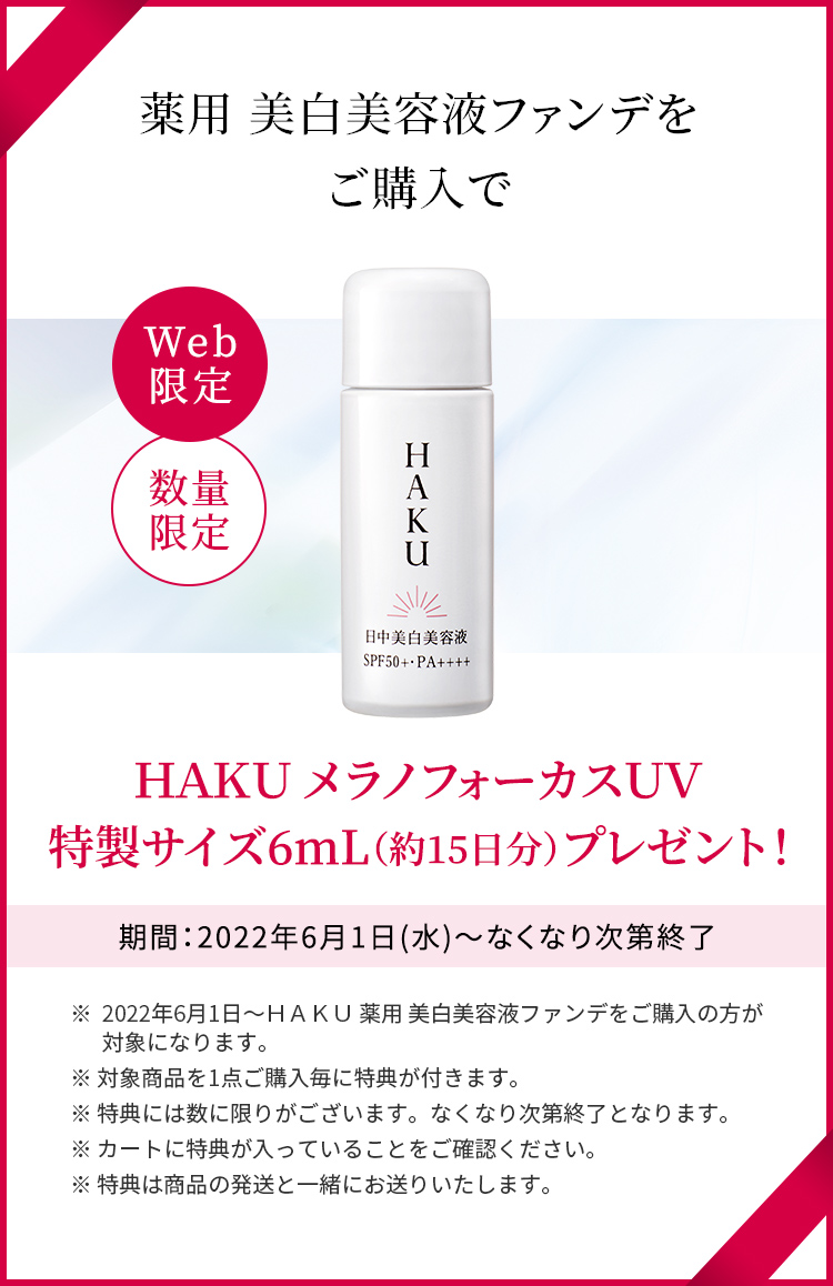 HAKU 薬用 美白美容液ファンデをご購入で日中美白美容液サンプル6mL(約15日分)をプレゼント！期間：2022年6月1日（水）～なくなり次第終了。