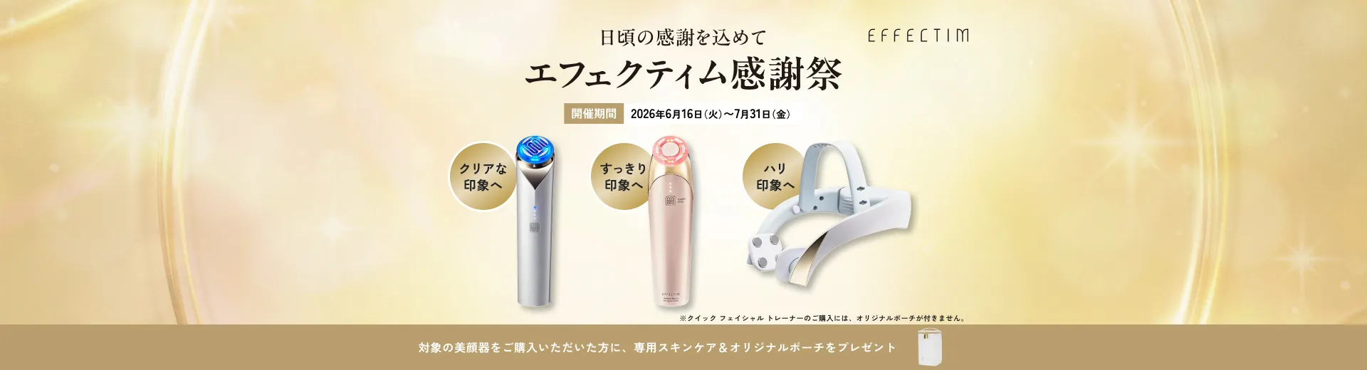 対象美顔器ご購入で専用スキンケア＆オリジナルポーチ進呈
