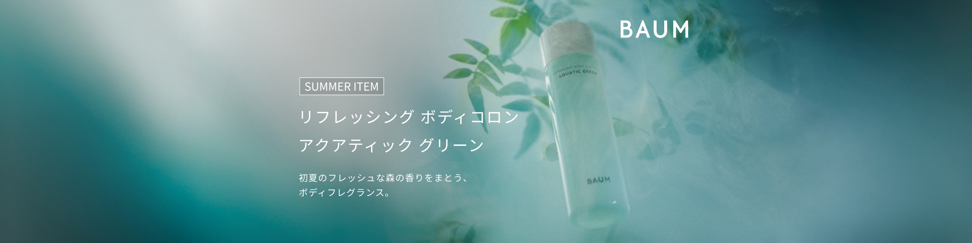 SUMMER ITEM リフレッシング ボディコロン アクアティック グリーン 初夏のフレッシュな森の香りをまとう、ボディフレグランス。