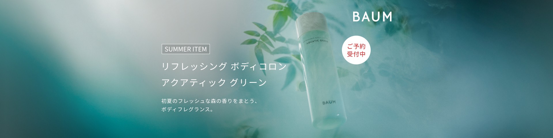 SUMMER ITEM リフレッシング ボディコロン アクアティック グリーン 初夏のフレッシュな森の香りをまとう、ボディフレグランス。