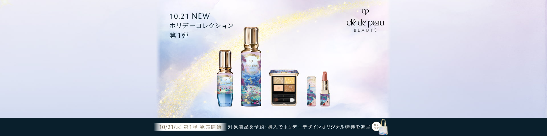 10.21 NEW ホリデーコレクション 第1弾 10/21(水) 第1弾 発売開始 対象商品を予約・購入でホリデーデザインオリジナル特典を進呈 数量限定