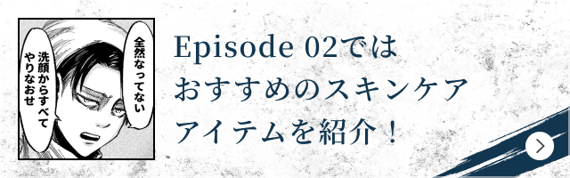 Episode 02ではおすすめのスキンケアアイテムを紹介！