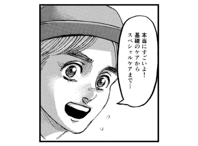 「本当にすごいよ！基礎のケアからスペシャルケアまで…」