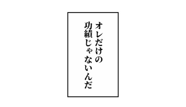 「オレだけの功績じゃないんだ」