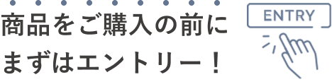 商品をご購入の前にまずはエントリー！