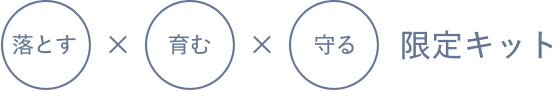 落とす 育む 守る 限定キット