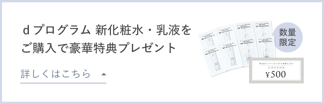 ｄプログラム 新化粧水・乳液をご購入で豪華特典プレゼント 詳しくはこちら