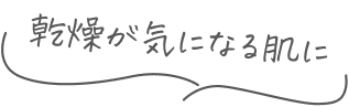 乾燥が気になる肌に