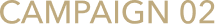 CAMPAIGN 02