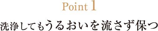 Point1 洗浄してもうるおいを流さず保つ