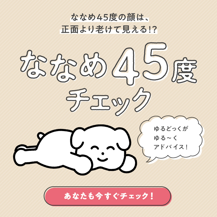 ななめ45度チェック顔は、正面より老けて見える！？ ななめ45度チェック ゆるどっぐか、ゆる～ク アドバイス！