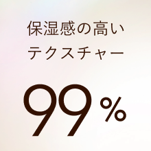 保湿感の高いテクスチャー 99%