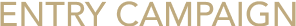 ENTRY CAMPAIGN