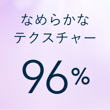 なめらかなテクスチャー 96%