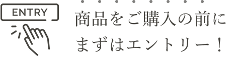 商品をご購入の前にまずはエントリー！