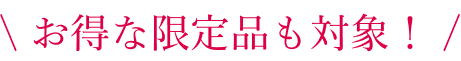 お得な限定品も対象！