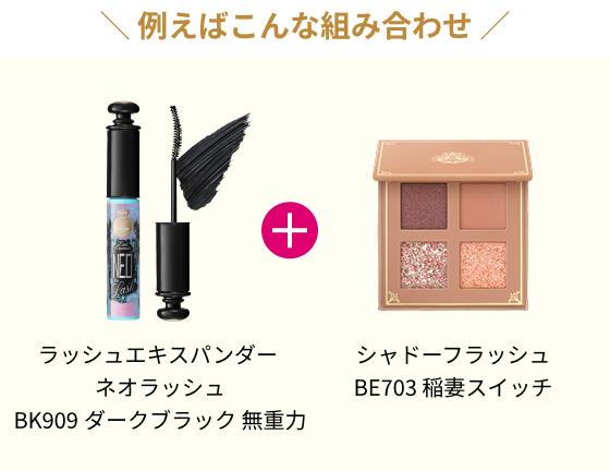 ＼ 例えばこんな組み合わせ ／
                      ラッシュエキスパンダー
                      ネオラッシュ
                      BK909
                      ダークブラック 無重力
                      シャドーフラッシュ
                      BE703 稲妻スイッチ 